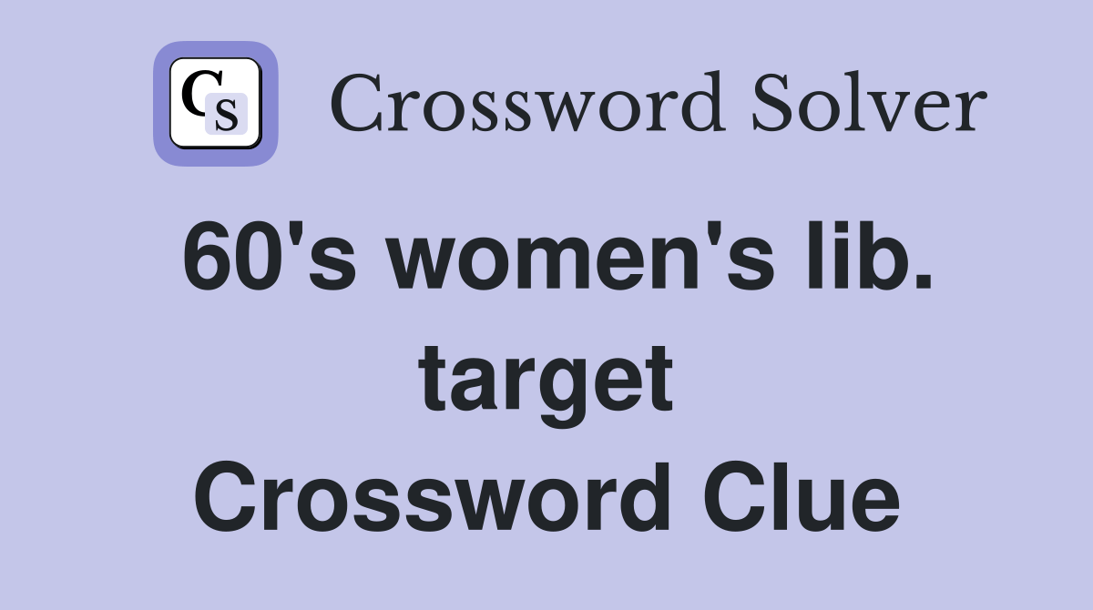60's women's lib. target Crossword Clue Answers Crossword Solver